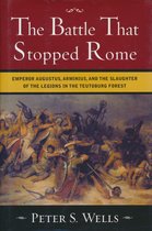 The Battle that Stopped Rome - Emperor Augustus, Arminius & the Slaughter of the Legions in the Teutoburg Forest