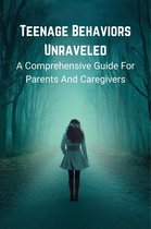 Teenage Behaviors Unraveled: a Comprehensive Guide for Parents and Caregivers