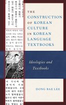 Lexington Studies on Korea's Place in International Relations-The Construction of Korean Culture in Korean Language Textbooks