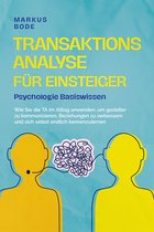 Transaktionsanalyse für Einsteiger - Psychologie Basiswissen: Wie Sie die TA im Alltag anwenden, um gezielter zu kommunizieren, Beziehungen zu verbessern und sich selbst endlich kennenzulernen