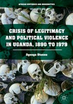 Crisis of Legitimacy and Political Violence in Uganda 1890 to 1979