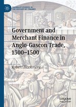 Palgrave Studies in the History of Finance- Government and Merchant Finance in Anglo-Gascon Trade, 1300–1500