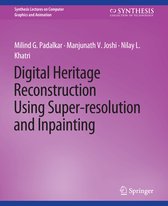 Synthesis Lectures on Visual Computing: Computer Graphics, Animation, Computational Photography and Imaging- Digital Heritage Reconstruction Using Super-resolution and Inpainting