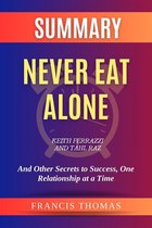 Summary of Never Eat Alone by Keith Ferrazzi and Tahl Raz:And Other Secrets to Success, One Relationship at a Time