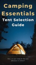 Camping Essentials: Tent Selection Guide