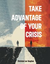 Take Advantage of Your Crisis
