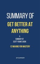 Summary of Get Better at Anything by Scott Young: 12 Maxims for Mastery