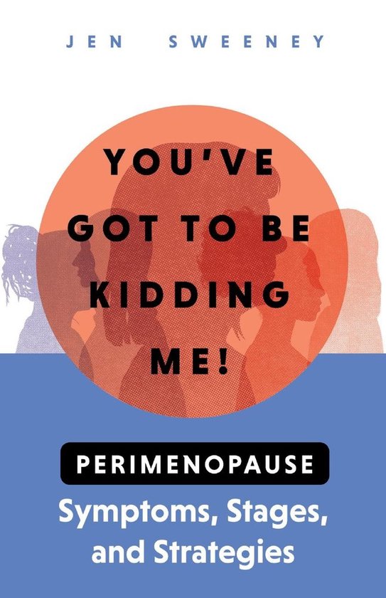 You've Got to Be Kidding Me!: Perimenopause Symptoms, Stages ... - cover