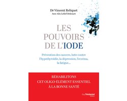 Les pouvoirs de l'iode - Préventions des cancers, lutte contre l'hypothyroïdie, la dépression, l'eczéma, la fatigue...