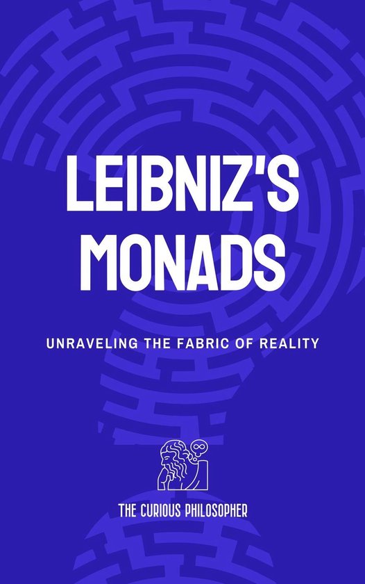 Leibniz's Monads: Unraveling the Fabric of Reality (ebook), The Curious ...