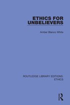 Routledge Library Editions: Ethics- Ethics for Unbelievers
