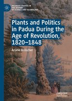 Palgrave Studies in the History of Science and Technology - Plants and Politics in Padua During the Age of Revolution, 1820–1848