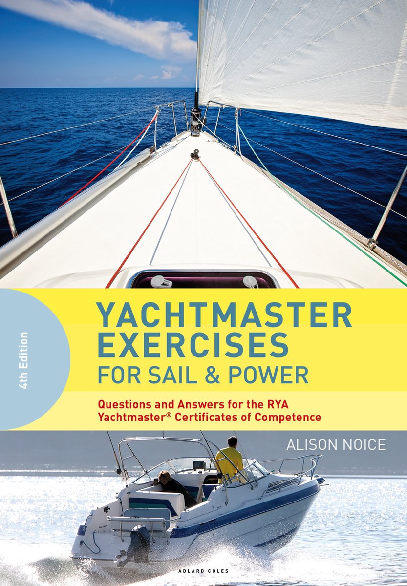 Yachtmaster Exercises for Sail and Power Questions and Answers for the RYA Yachtmaster Certificates of Competence - Alison Noice
