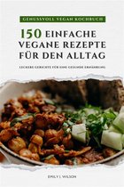 Genussvoll Vegan Kochbuch: 150 einfache vegane Rezepte für den Alltag - leckere Gerichte für eine gesunde Ernährung