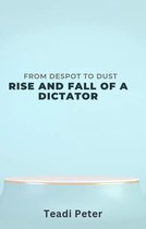 From Despot To Dust :The Rise and Fall of A Dictator