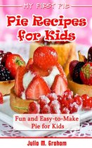 My First Pie : Pie Recipes for Kids