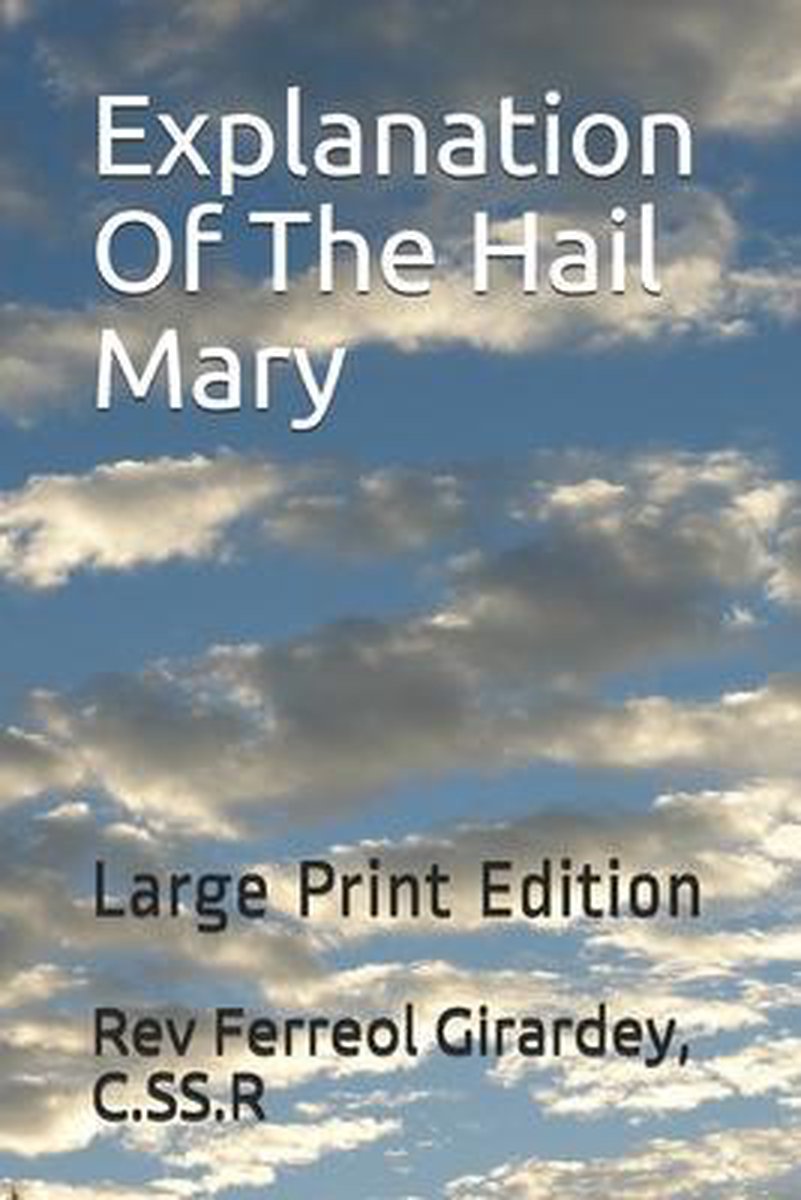 Explanation Of The Hail Mary, C Ss R Ferreol Girardey 9798645239213