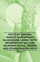 Pests of Garden, Market Garden and Glasshouse Crops - With Information on Flies, Eelworm, Moths, Spiders and Other Garden Pests