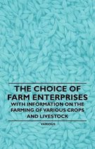 The Choice of Farm Enterprises - With Information on the Farming of Various Crops and Livestock