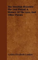 The Venetian Bracelet; The Lost Pleiad; A History Of The Lyre, And Other Poems