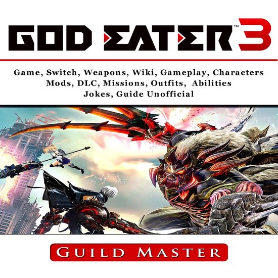 Bol Com God Eater 3 Game Weapons Wiki Characters Outfits Dlc Ps4 Tips Walkthrough