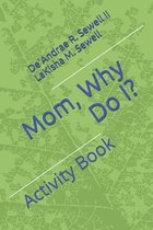 Mom, Why Do I?