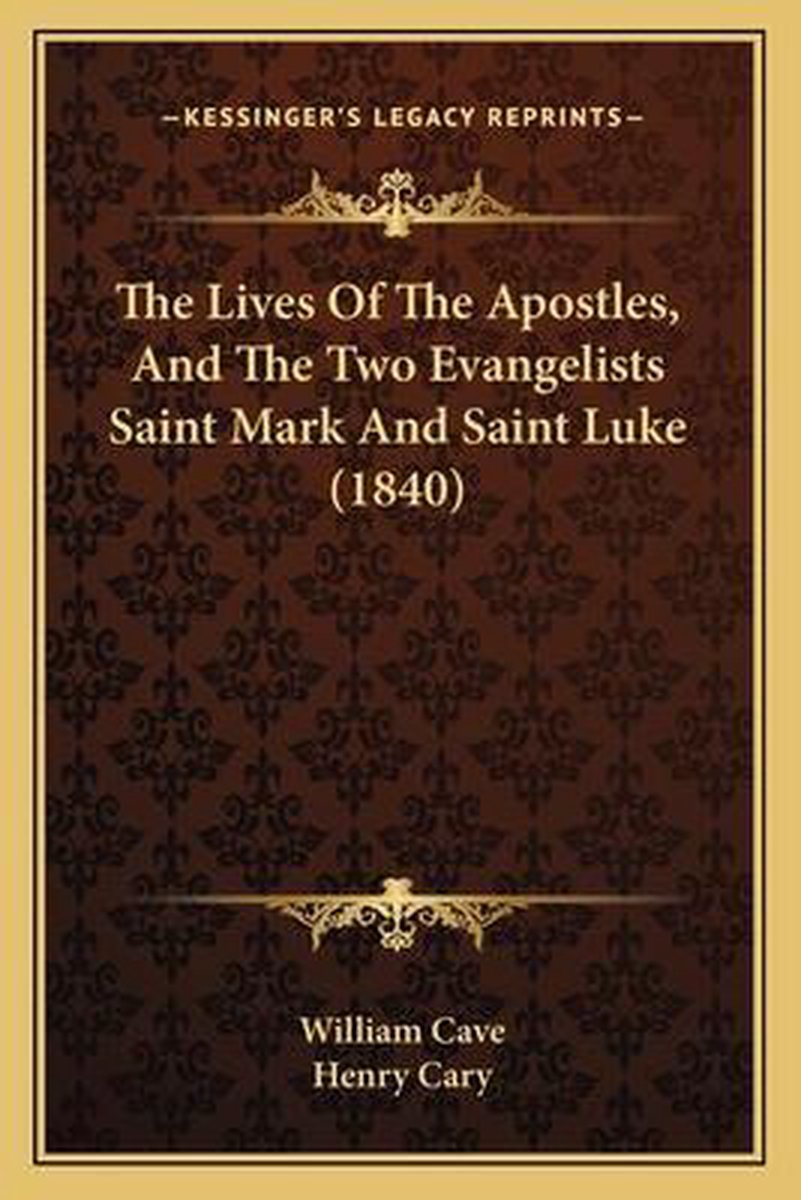 The Lives Of The Apostles, And The Two Evangelists Saint Mark And Saint Luke (1840) van William Cave