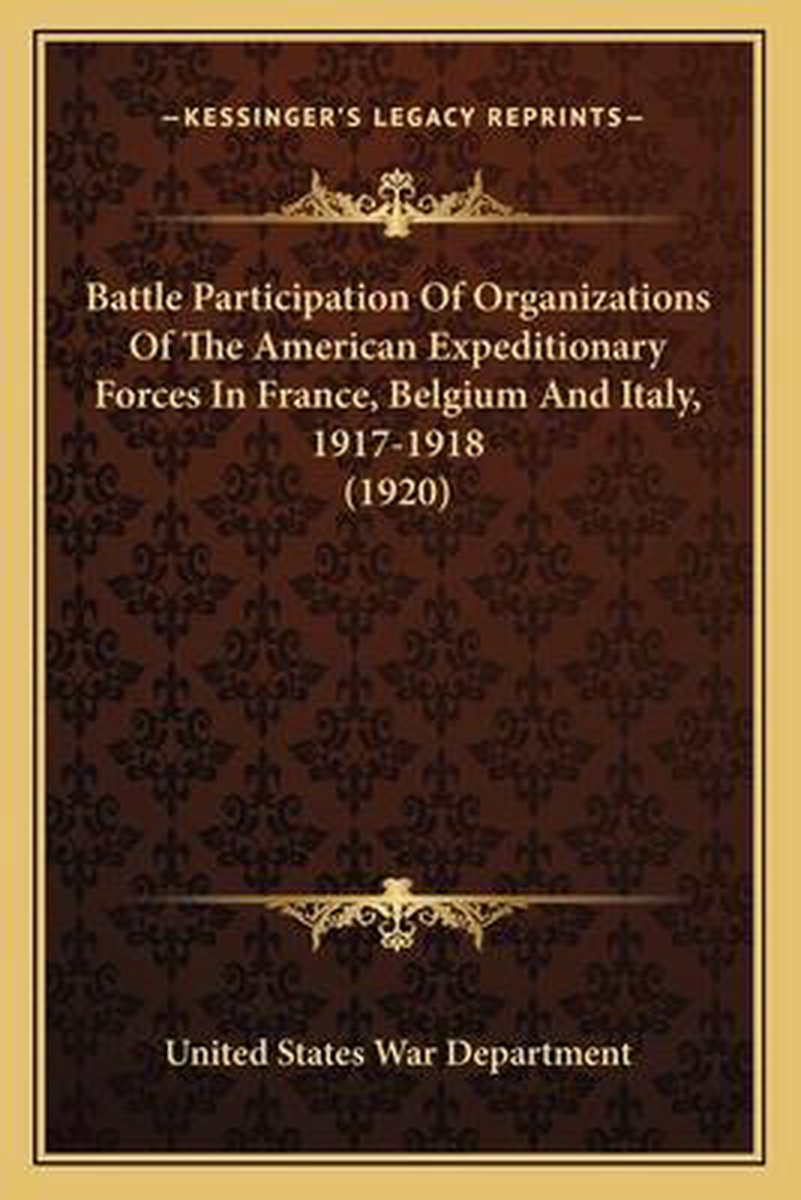 Battle Participation Of Organizations Of The American Expeditionary Forces In France, Belgium And Italy, 1917-1918 (1920) van United States War Dept