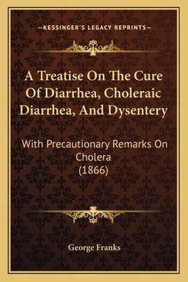 A Treatise On The Cure Of Diarrhea, Choleraic Diarrhea, And Dysentery van Franks, H. George,