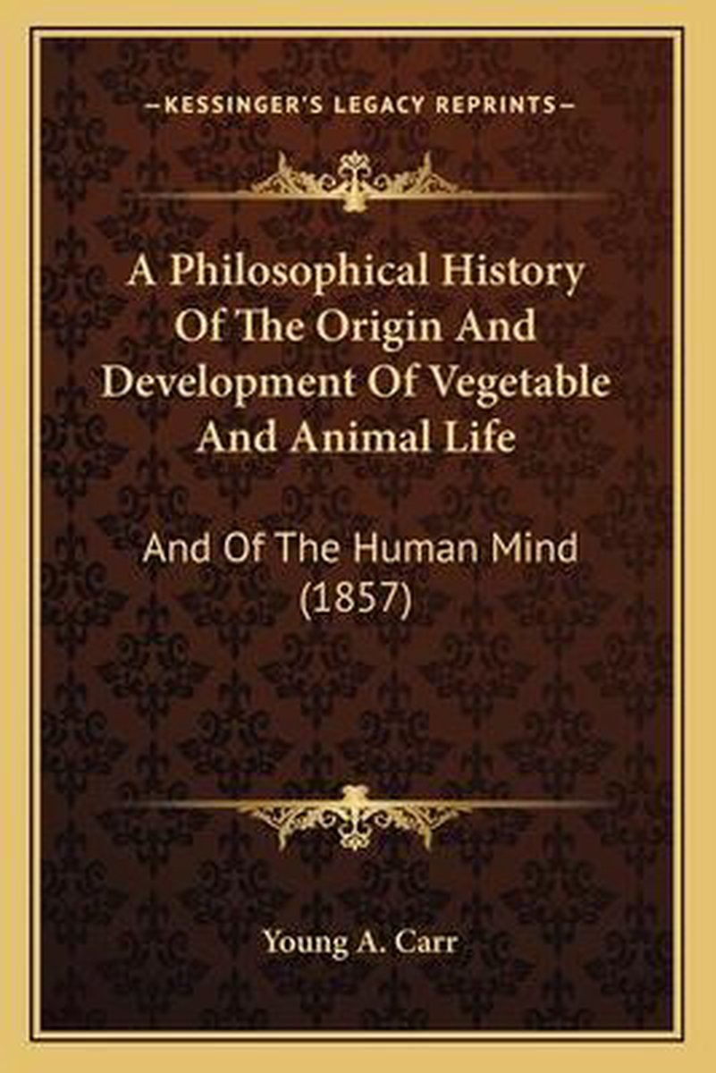 A Philosophical History Of The Origin And Development Of Vegetable And Animal Life van Young A. Carr