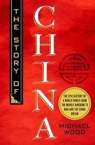 The Story of China The Epic History of a World Power from the Middle Kingdom to Mao and the China Dream