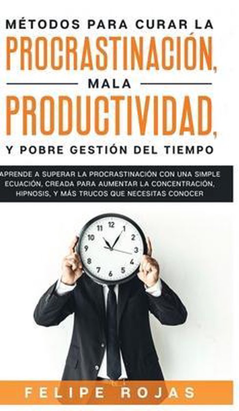 Metodos Para Curar La Procrastinacion Mala Productividad Y Pobre Gestion Del Tiempo Felipe 4047