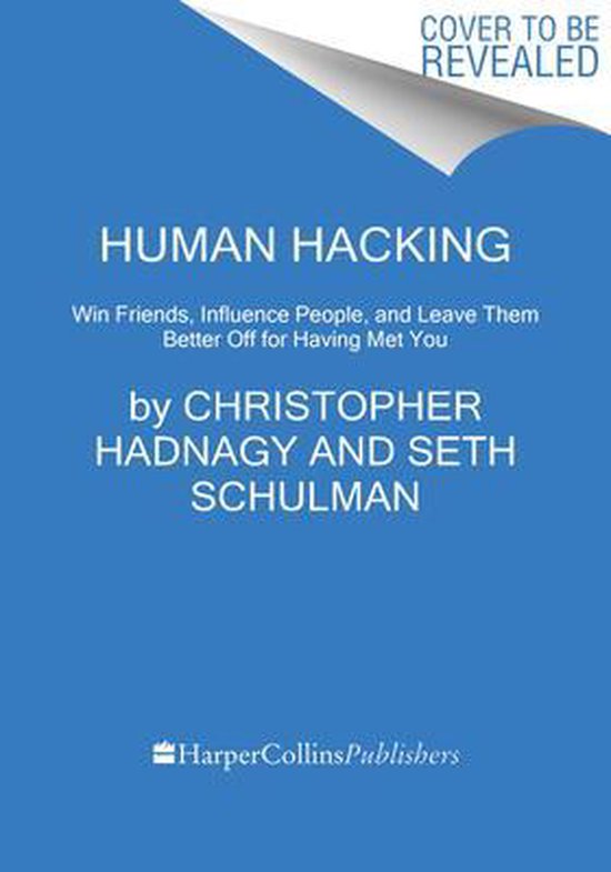 Human Hacking Win Friends, Influence People, and Leave Them Better Off for Having Met You