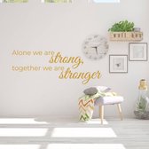 Muurtekst Alone We Are Strong, Together We Are Stronger -  Goud -  120 x 45 cm  -  woonkamer  engelse teksten  bedrijven  alle - Muursticker4Sale