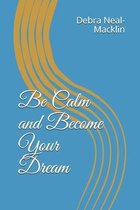 Be Calm and Become Your Dream