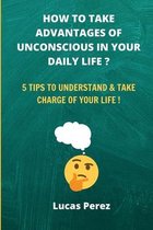 How to Take Advantages of your Unconscious in your Daily Life ?