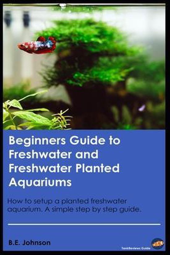 Beginners Guide to Freshwater and Freshwater Planted Aquariums, Brandyn
