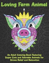 Loving Farm Animal - An Adult Coloring Book Featuring Super Cute and Adorable Animals for Stress Relief and Relaxation