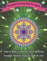 Mandala Coloring Book For Adult Color to Relax, Create and Stress Relieving, Beautiful Mandala Designs to Soothe the Soul