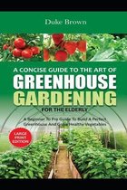 A Concise Beginners Guide to the Art of Greenhouse Gardening for the Elderly
