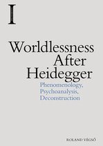 Worldlessness After Heidegger Phenomenology, Psychoanalysis, Deconstruction Incitements