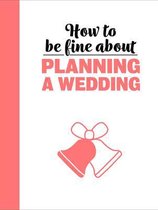 How To Be Fine About Planning A Wedding