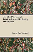 The Blood Covenant; A Primitive Rite And It's Bearing On Scripture