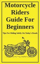 Motorcycle Riders Guide For Beginners