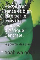 Recouvrer sante et bien etre par le biais des plantes d'Afrique Centrale.