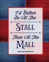 I'd Rather Be At The Stall Than At The Mall, Horse Health Record