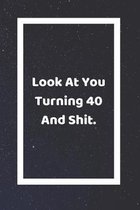 Look At You Turning 40 And Shit