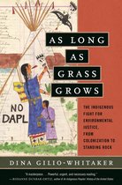 As Long as Grass Grows The Indigenous Fight for Environmental Justice, from Colonization to Standing Rock