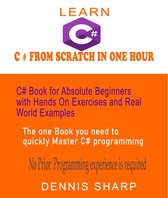 Learn 1 - Learn C# From Scratch in One Hour C# Book for Absolute Beginners with Hands On exercises and Real-World Examples the one book you need to quickly Master C# Programming, No prior experience is required