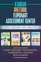 Assessment Center Flipchart Rhetorik KANBAN: Das große 4 in 1 Buch! Schritt für Schritt zur gefragten Führungskraft und mehr Erfolg im Beruf